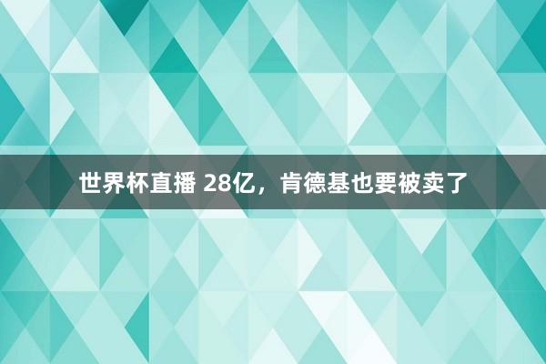 世界杯直播 28亿，肯德基也要被卖了