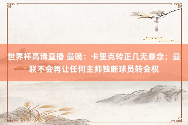 世界杯高清直播 曼晚:卡里克转正几无悬念;曼联不会再让任何主帅独断球员转会权