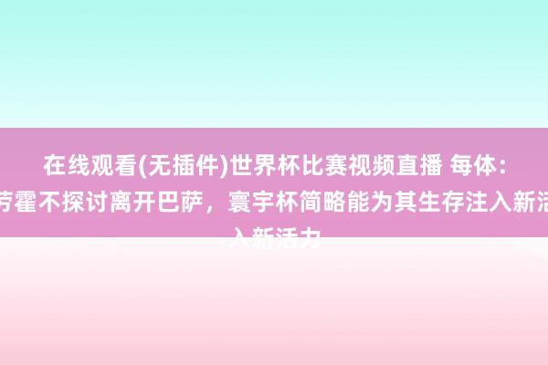 在线观看(无插件)世界杯比赛视频直播 每体:阿劳霍不探讨离开巴萨,寰宇杯简略能为其生存注入新活力