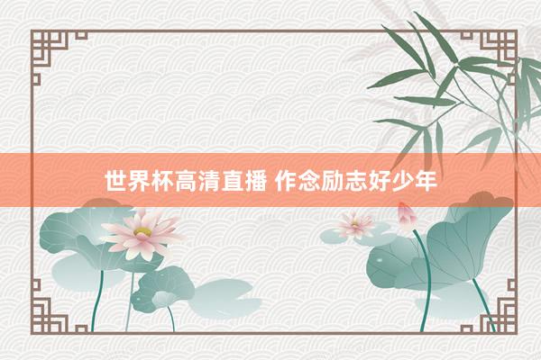 世界杯高清直播 作念励志好少年