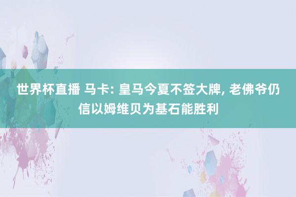 世界杯直播 马卡: 皇马今夏不签大牌, 老佛爷仍信以姆维贝为基石能胜利