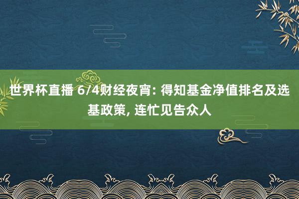 世界杯直播 6/4财经夜宵: 得知基金净值排名及选基政策， 连忙见告众人